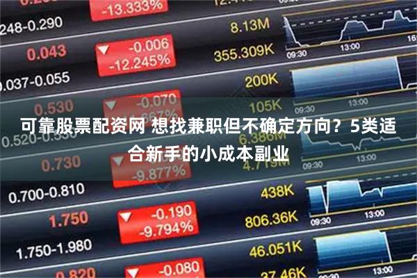 可靠股票配资网 想找兼职但不确定方向？5类适合新手的小成本副业
