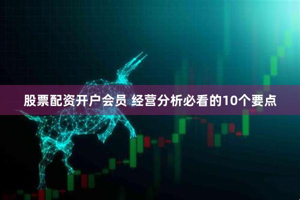 股票配资开户会员 经营分析必看的10个要点